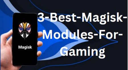 3 Best Magisk Modules For Gaming 2024